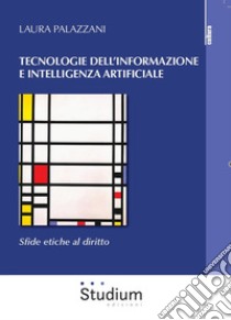 Tecnologie dell'informazione e intelligenza artificiale. Sfide etiche al diritto libro di Palazzani Laura