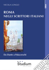Roma negli scrittori italiani. Da Dante a Palazzeschi libro di Longo Nicola