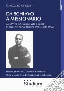 Da Schiavo a missionario. Tra Africa ed Europa, vita e scritti di Daniele Sorur Pharim Den (1860-1900) libro di Ghedini Giacomo