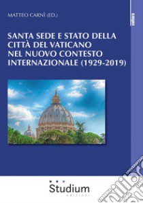 Santa Sede e Stato della Città del Vaticano nel nuovo contesto internazionale (1929-2019) libro di Carnì M. (cur.)