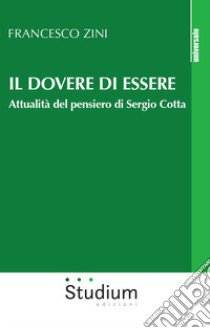 Il dovere di essere. Attualità del pensiero di Sergio Cotta libro di Zini Francesco