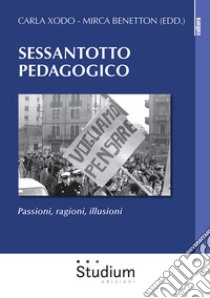 Sessantotto pedagogico. Passioni, ragioni, illusioni libro di Xodo C. (cur.); Benetton M. (cur.)