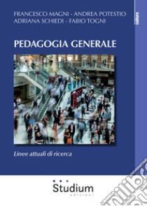 Pedagogia generale. Linee attuali di ricerca libro di Magni Francesco; Potestio Andrea; Schiedi Adriana