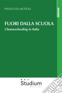 Fuori dalla scuola. L'homeschooling in Italia libro di Di Motoli Paolo