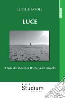 Luce. Le belle parole libro di De' Angelis F. R. (cur.)