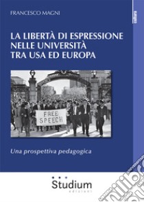 La libertà di espressione nelle Università tra USA ed Europa. Una prospettiva pedagogica libro di Magni Francesco