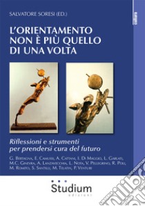 L'orientamento che non è più quello di una volta. Riflessioni e strumenti per prendersi cura del futuro libro di Soresi S. (cur.)