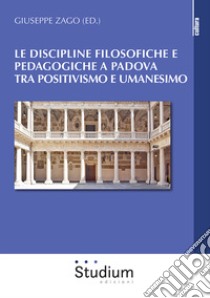 Le discipline filosofiche e pedagogiche a Padova tra positivismo e umanesimo libro di Zago G. (cur.)