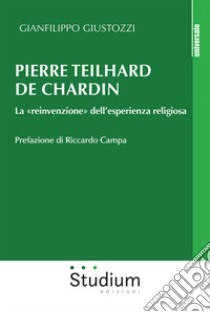 Pierre Teilhard de Chardin. La «reinvenzione» dell'esperienza religiosa libro di Giustozzi Gianfilippo