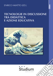 Tecnologie in discussione tra didattica e azione educativa libro di Miatto Enrico