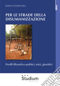 Per le strade della disumanizzazione. Profili filosofico-politici, etici, giuridici libro di Cuomo E. (cur.)