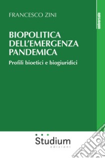 Biopolitica dell'emergenza pandemica. Profili bioetici e biogiuridici libro di Zini Francesco