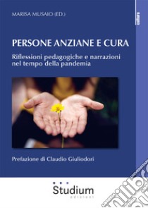 Persona anziane e cura. Riflessioni pedagogiche e narrazioni nel tempo della pandemia libro di Musaio M. (cur.)