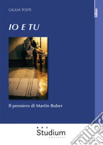 Io e tu. Il pensiero di Martin Buber libro di Tosti Giulia