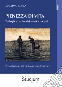 Pienezza di vita. Teologia a partire dai vissuti credenti libro di Naro Massimo