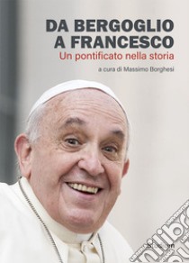 Da Bergoglio a Francesco. Un pontificato nella storia libro di Borghesi M. (cur.)