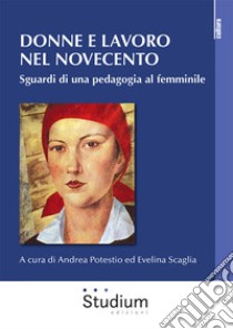 Donne e lavoro nel Novecento. Sguardi di una pedagogia al femminile libro di Potestio A. (cur.); Scaglia E. (cur.)
