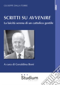 Scritti su «Avvenire». La laicità serena di un cattolico gentile libro di Dalla Torre Giuseppe; Boni G. (cur.)