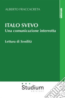 Italo Svevo. Una comunicazione interrotta. Lettura di «Senilità» libro di Fraccacreta Alberto