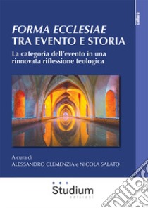 Forma ecclesiae: tra evento e storia. La categoria dell'evento in una rinnovata riflessione teologica libro di Clemenzia A. (cur.); Salato N. (cur.)