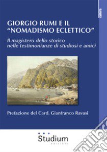 Giorgio Rumi e il «nomadismo eclettico». Il magistero dello storico nelle testimonianze di studiosi e amici libro