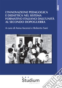 L'innovazione pedagogica e didattica nel sistema formativo italiano dall'unità al secondo dopoguerra libro di Ascenzi A. (cur.); Sani R. (cur.)