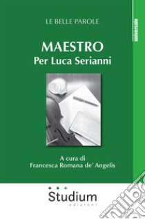 Maestro. Per Luca Serianni libro di De' Angelis F. R. (cur.)