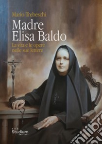 Brixia Sacra (2022). Madre Elisa Baldo. La vita e le opere nelle sue lettere libro di Trebeschi Mario