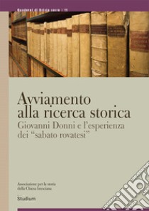 Avviamento alla ricerca storica. Giovanni Donni e l'esperienza dei «sabato rovatesi» libro di Messali Denise