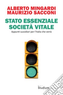 Stato essenziale società vitale. Appunti sussidiari per l'Italia che verrà libro di Sacconi Maurizio; Mingardi Alberto