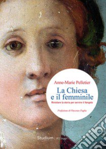 La Chiesa e il femminile. Rivisitare la storia per servire il Vangelo libro di Pellettier Anne-Marie