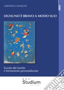 Ognuno è bravo a modo suo. Scuola del merito e formazione personalizzata libro di Casaschi Cristina