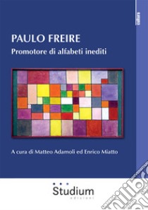 Paulo Freire. Promotore di alfabeti inediti libro di Adamoli M. (cur.); Miatto E. (cur.)