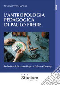 L'antropologia pedagogica di Paulo Freire libro di Valenzano Nicolò