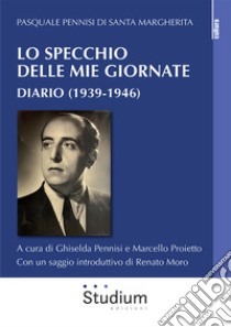 Lo specchio delle mie giornate. Diario (1939-1946) libro di Pennisi Pasquale; Pennisi G. (cur.); Proietto M. (cur.)