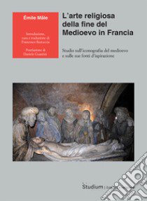 L'arte religiosa della fine del Medioevo in Francia. Studio sull'iconografia del medioevo e sulle sue fonti d'ispirazione libro di Mâle Émile; Restuccia F. (cur.)