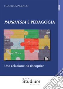 Parrhesia e pedagogia. Una relazione da riscoprire libro di Zamengo Federico