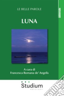 Luna. Le belle parole libro di De' Angelis F. R. (cur.)