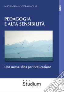 Pedagogia e alta sensibilità. Una nuova sfida per l'educazione libro di Stramaglia Massimiliano