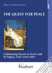 The quest for peace. Celebrating «Pacem in Terris» and its legacy, sixty years later libro di Kartaloff K. P. (cur.)