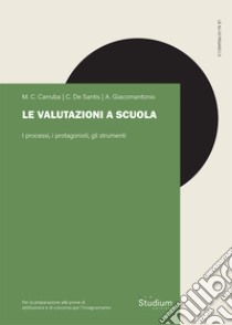 Le valutazioni a scuola. I processi, i protagonisti, gli strumenti libro di Carruba Maria Concetta; De Santis Cristiana; Giacomoantonio Andrea