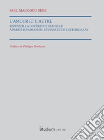 L'Amour et l'autre. Repenser la différence sexuelle à partir d'Emmauel Lévinas et de Luce Irigaray libro di Macodou Sène Paul