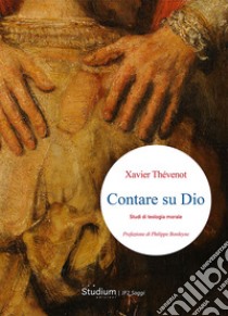 Contare su Dio. Studi di teologia morale libro di Thévenot Xavier