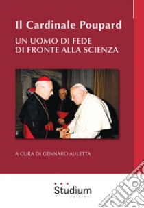 Il cardinale Poupard. Un uomo di fede di fronte alla scienza libro di Auletta G. (cur.)