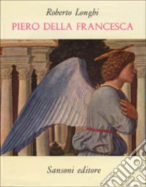 Piero della Francesca (1927). Con aggiunte fino al 1962 libro di Longhi Roberto