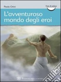 L'avventuroso mondo degli eroi libro di Orini Paola