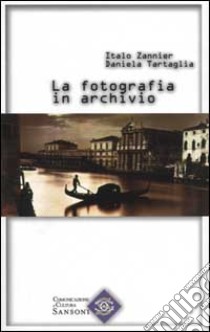 La fotografia in archivio libro di Zannier Italo - Tartaglia Daniela