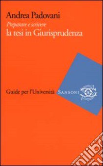 Preparare e scrivere la tesi in Giurisprudenza libro di Padovani Andrea