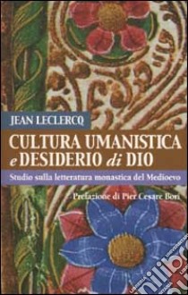 Cultura umanistica e desiderio di Dio. Studio sulla letteratura monastica del Medioevo libro di Leclercq Jean