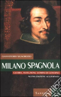 Milano spagnola. Guerra, istituzioni, uomini di go libro di Signorotto Gianvittorio